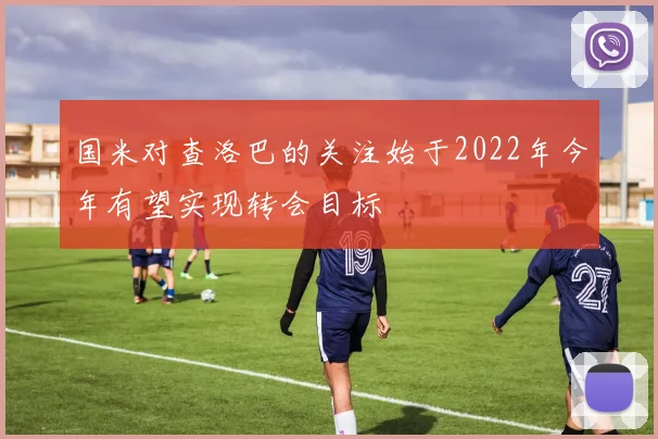 国米对查洛巴的关注始于2022年今年有望实现转会目标